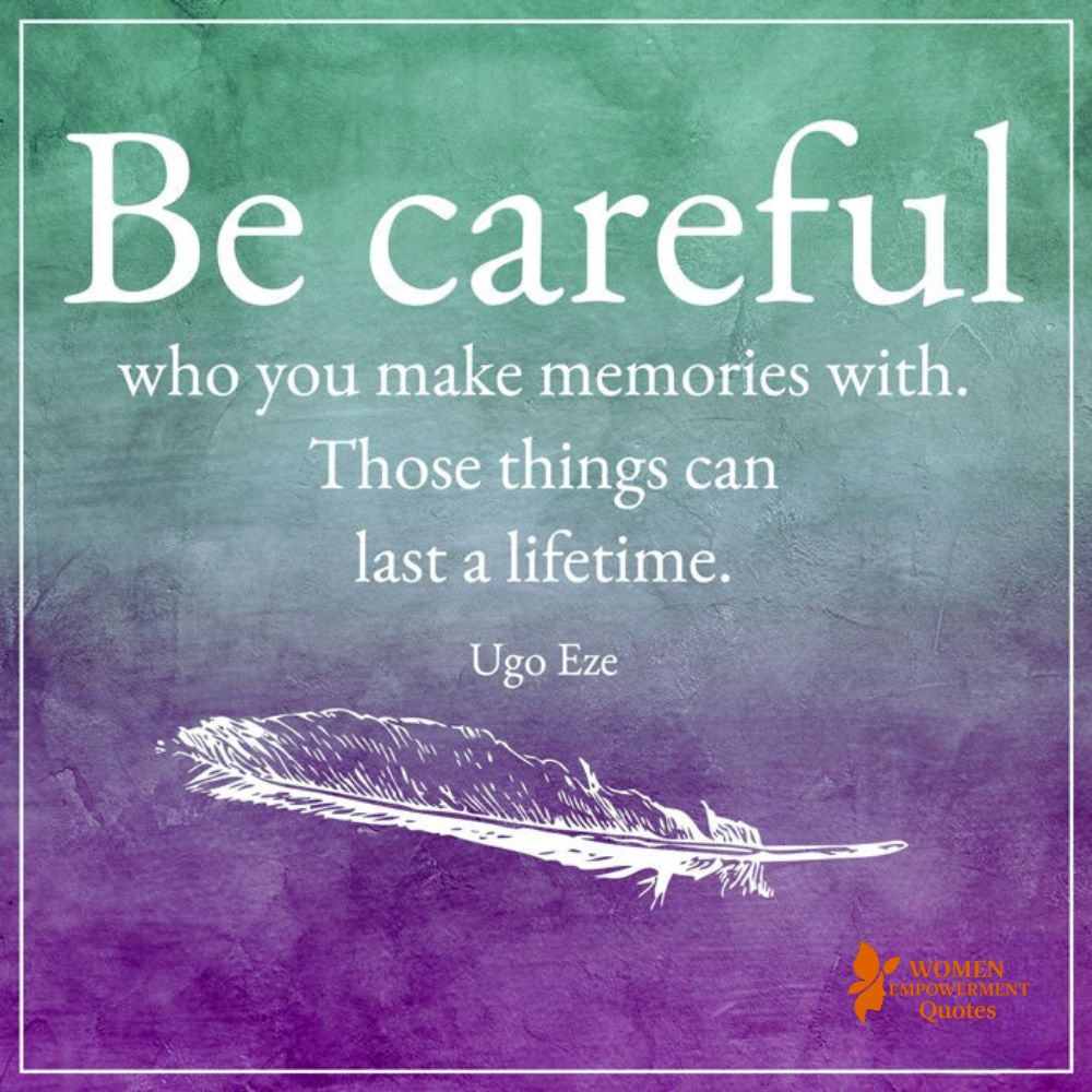 Choose Carefully Who You Build Your Memories With — They Shape Who You Become