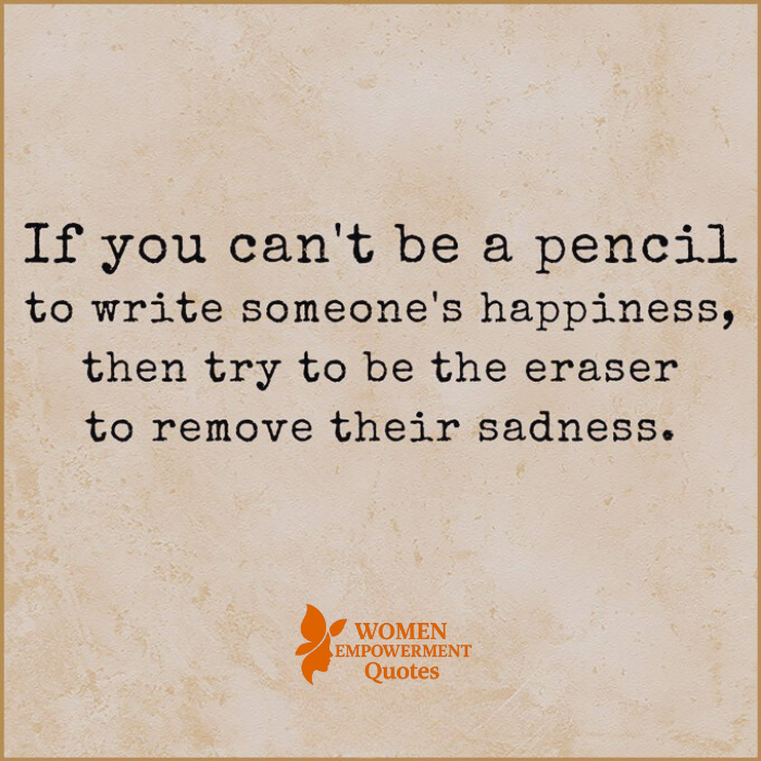 BE THE ERASER OF SOMEONE’S SADNESS