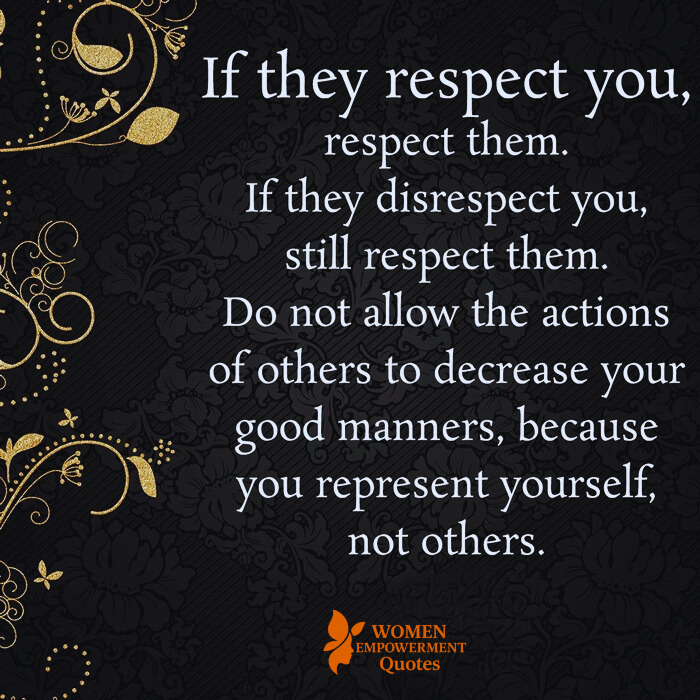 CHOOSE RESPECT, EVEN WHEN IT'S NOT RETURNED