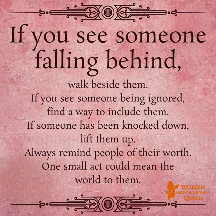 WHEN YOU NOTICE SOMEONE STRUGGLING, WALK WITH THEM