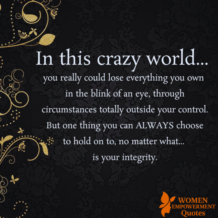 WHEN EVERYTHING ELSE FALLS APART, HOLD ON TO YOUR INTEGRITY