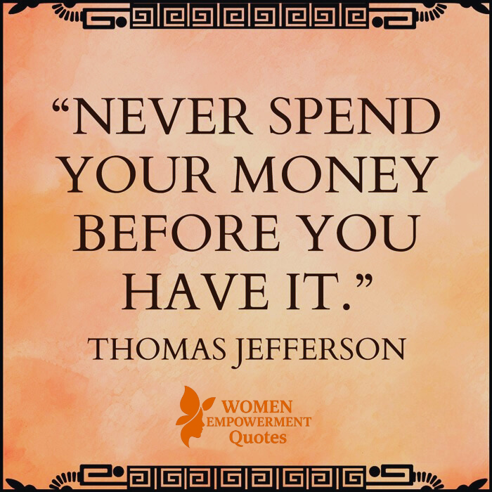 DON’T SPEND TOMORROW’S MONEY TODAY