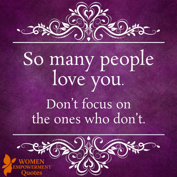FOCUS ON WHO LOVES YOU, NOT WHO DOESN’T