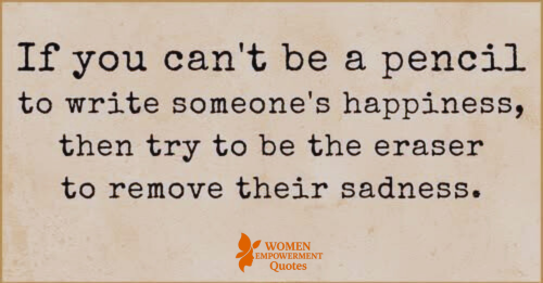 BE THE ERASER OF SOMEONE’S SADNESS