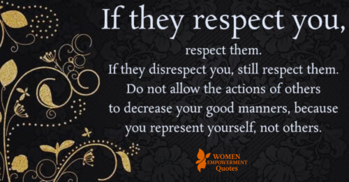 CHOOSE RESPECT, EVEN WHEN IT’S NOT RETURNED