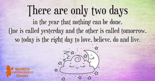 THE ONLY DAY THAT TRULY MATTERS IS TODAY